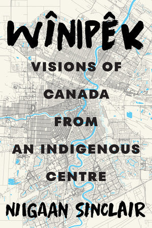 Wînipêk: Visions of Canada from an indigenous Centre by Niigaan Sinclair