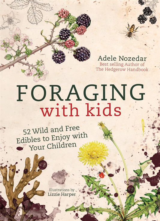 Foraging With Kids: 52 wild and free edibles to enjoy with your children - Adele Nozedar