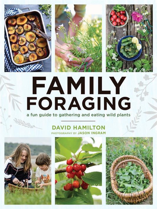 Family Foraging: A Fun Guide to Gathering and Eating Wild  - David Hamilton