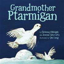 Grandmother Ptarmigan - Qaunaq Mikkigak & Joanne Schwartz, Illustrated - Qin Leng